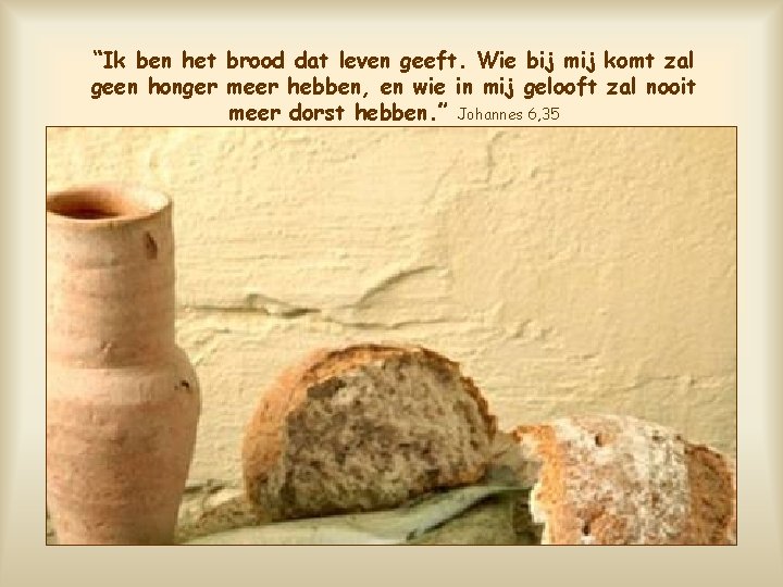 “Ik ben het brood dat leven geeft. Wie bij mij komt zal geen honger