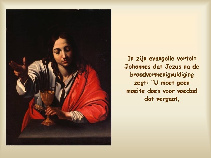 In zijn evangelie vertelt Johannes dat Jezus na de broodvermenigvuldiging zegt: “U moet geen