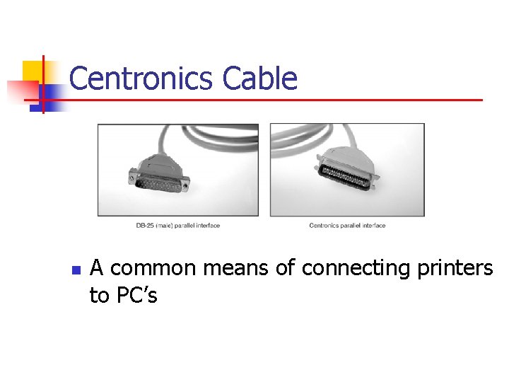 Centronics Cable n A common means of connecting printers to PC’s 