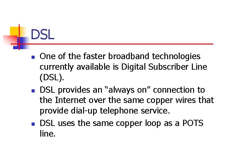 DSL n n n One of the faster broadband technologies currently available is Digital