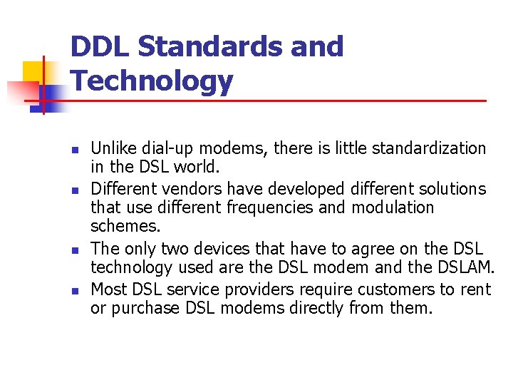 DDL Standards and Technology n n Unlike dial-up modems, there is little standardization in
