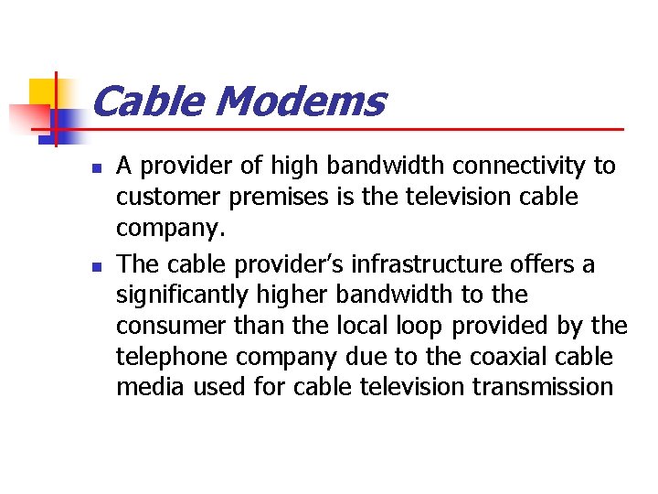 Cable Modems n n A provider of high bandwidth connectivity to customer premises is