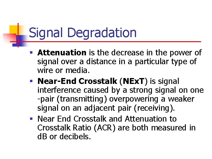 Signal Degradation § Attenuation is the decrease in the power of signal over a