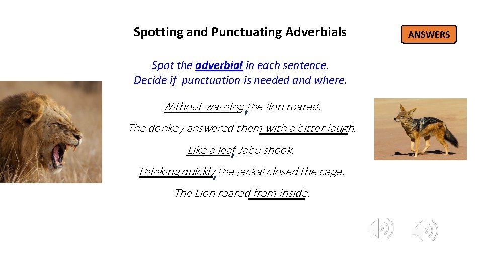 Spotting and Punctuating Adverbials Spot the adverbial in each sentence. Decide if punctuation is