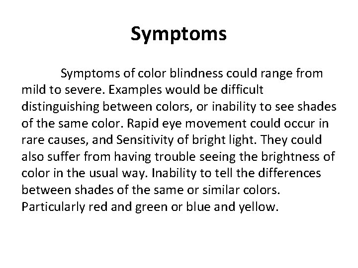 Symptoms of color blindness could range from mild to severe. Examples would be difficult