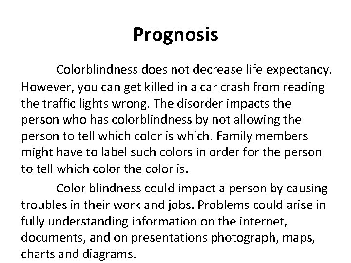 Prognosis Colorblindness does not decrease life expectancy. However, you can get killed in a