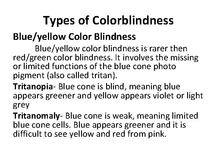 Types of Colorblindness Blue/yellow Color Blindness Blue/yellow color blindness is rarer then red/green color