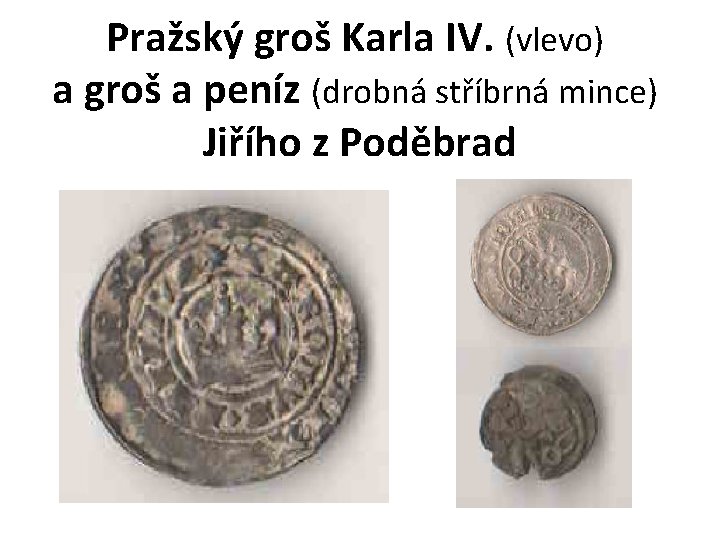 Pražský groš Karla IV. (vlevo) a groš a peníz (drobná stříbrná mince) Jiřího z
