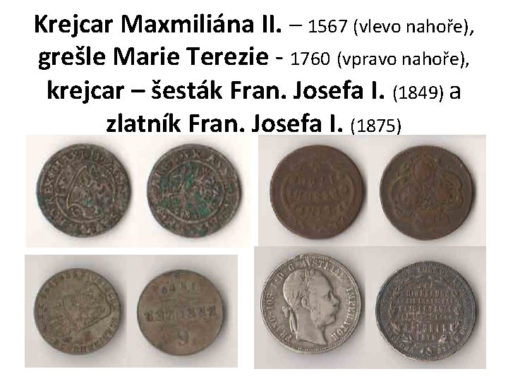 Krejcar Maxmiliána II. – 1567 (vlevo nahoře), grešle Marie Terezie - 1760 (vpravo nahoře),