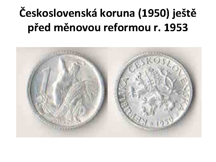 Československá koruna (1950) ještě před měnovou reformou r. 1953 Československá koruna (1950) ještě před měnovou reformou r. 1953