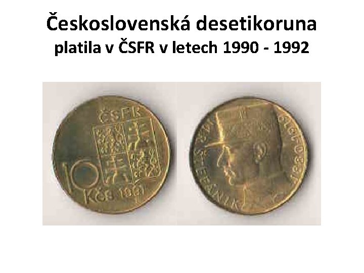 Československá desetikoruna platila v ČSFR v letech 1990 - 1992 Československá desetikoruna platila v ČSFR v letech 1990 - 1992