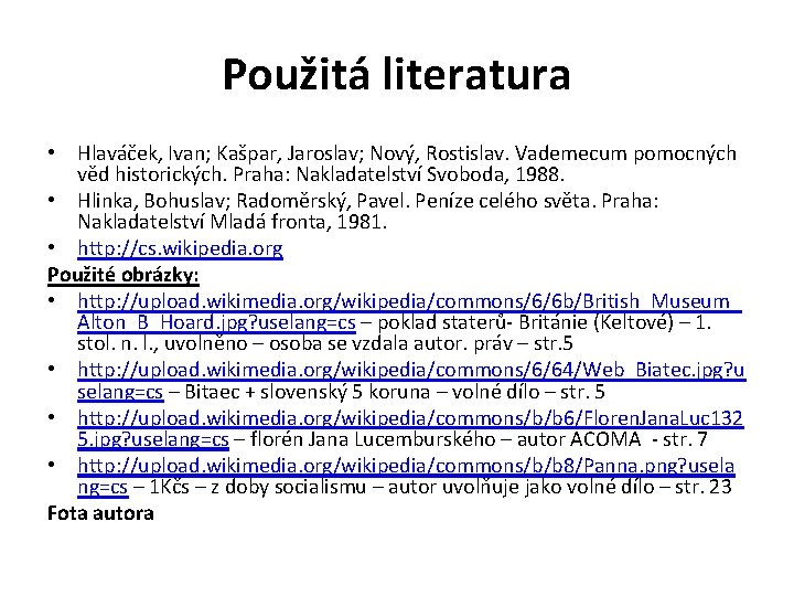 Použitá literatura • Hlaváček, Ivan; Kašpar, Jaroslav; Nový, Rostislav. Vademecum pomocných věd historických. Praha: