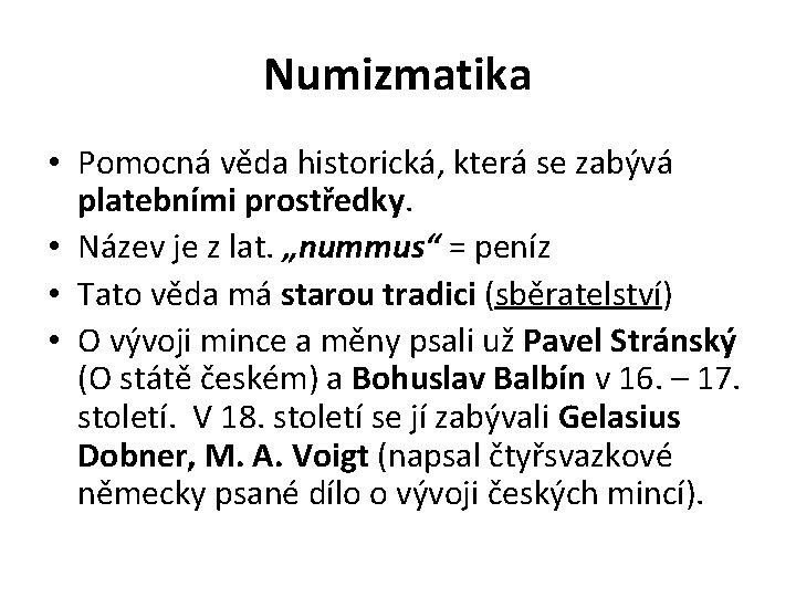 Numizmatika • Pomocná věda historická, která se zabývá platebními prostředky. • Název je z Numizmatika • Pomocná věda historická, která se zabývá platebními prostředky. • Název je z