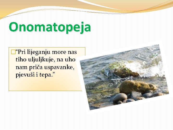 Onomatopeja �“Pri lijeganju more nas tiho uljuljkuje, na uho nam priča uspavanke, pjevuši i