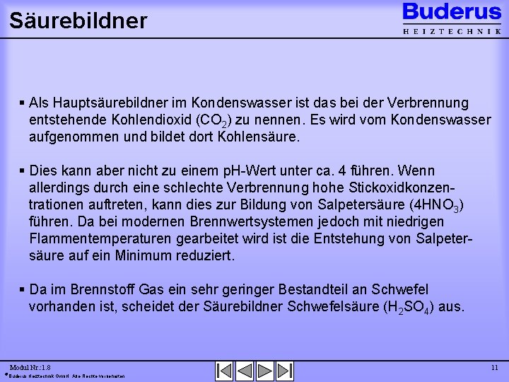 Säurebildner § Als Hauptsäurebildner im Kondenswasser ist das bei der Verbrennung entstehende Kohlendioxid (CO