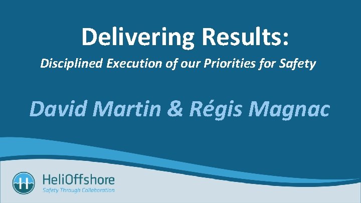 Delivering Results: Disciplined Execution of our Priorities for Safety David Martin & Régis Magnac