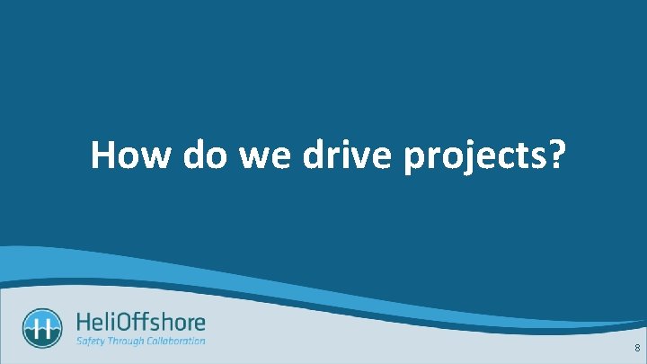 How do we drive projects? 8 