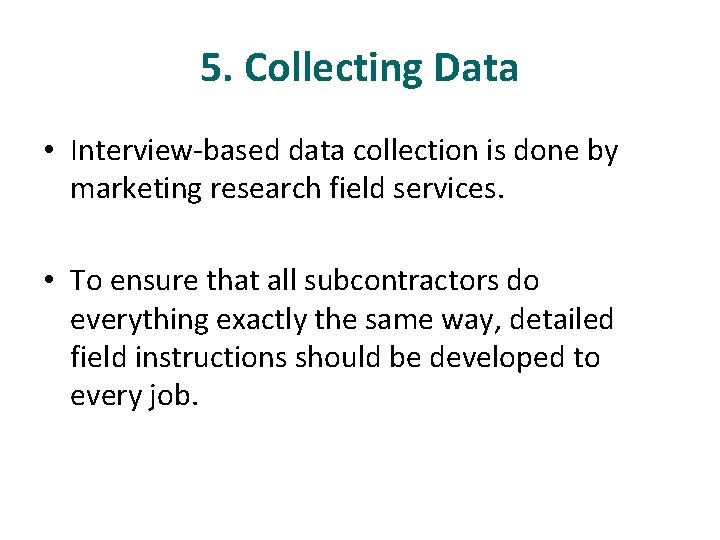5. Collecting Data • Interview-based data collection is done by marketing research field services.