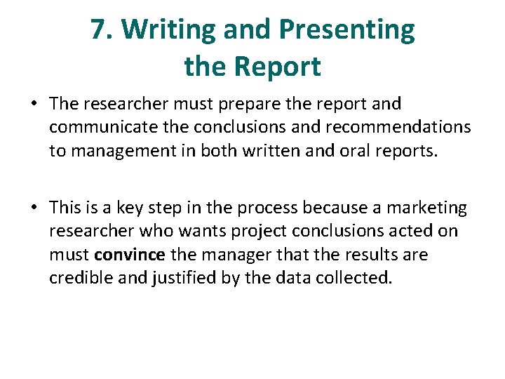 7. Writing and Presenting the Report • The researcher must prepare the report and