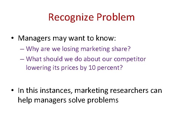 Recognize Problem • Managers may want to know: – Why are we losing marketing