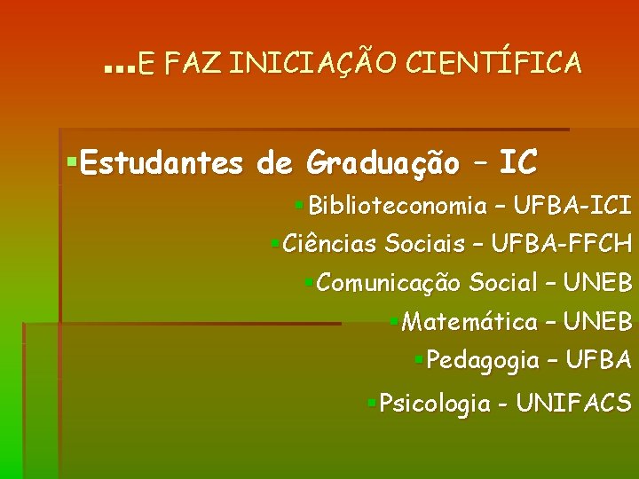 . . . E FAZ INICIAÇÃO CIENTÍFICA §Estudantes de Graduação – IC § Biblioteconomia