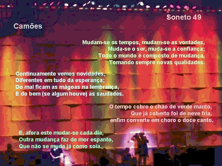 Soneto 49 Camões Mudam-se os tempos, mudam-se as vontades, Muda-se o ser, muda-se a