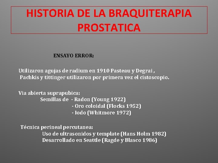 HISTORIA DE LA BRAQUITERAPIA PROSTATICA ENSAYO ERROR: Utilizaron agujas de radium en 1910 Pasteau