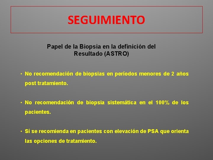 SEGUIMIENTO Papel de la Biopsia en la definición del Resultado (ASTRO) • No recomendación