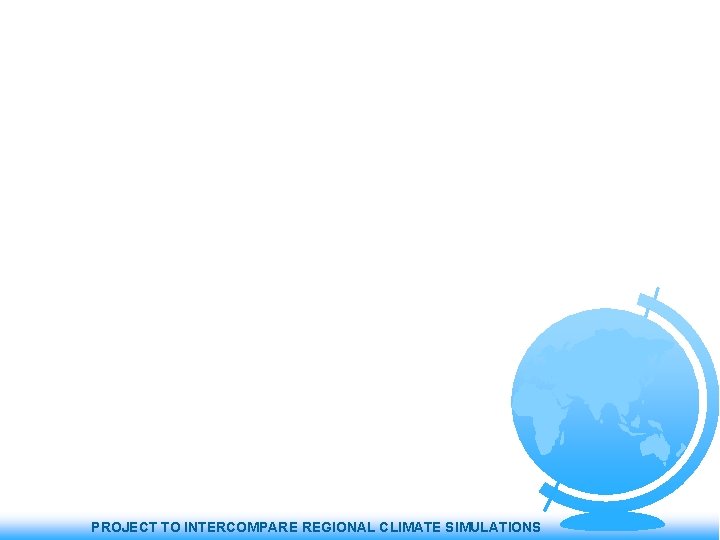 PROJECT TO INTERCOMPARE REGIONAL CLIMATE SIMULATIONS 