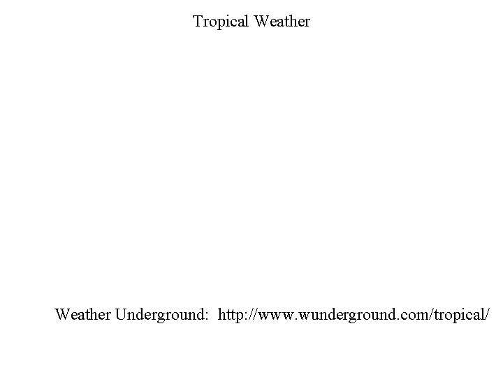 Tropical Weather Underground: http: //www. wunderground. com/tropical/ 