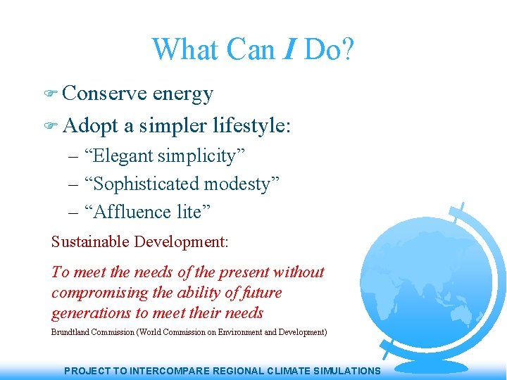 What Can I Do? Conserve energy Adopt a simpler lifestyle: – “Elegant simplicity” –