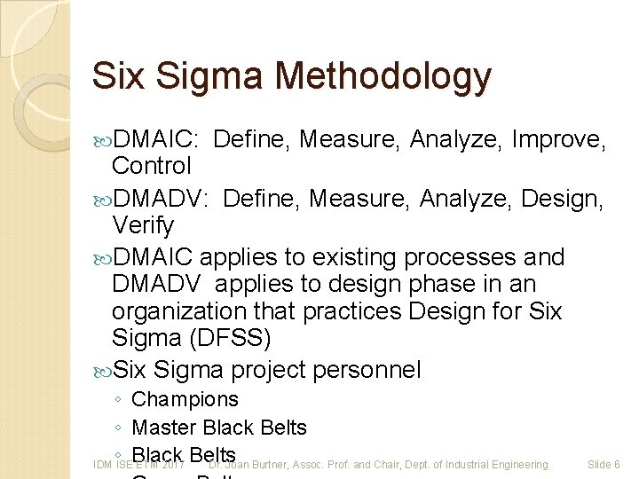 Six Sigma Methodology DMAIC: Define, Measure, Analyze, Improve, Control DMADV: Define, Measure, Analyze, Design,