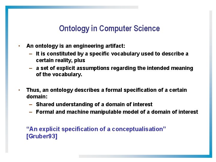 Ontology in Computer Science • An ontology is an engineering artifact: – It is