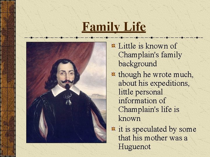 Family Life Little is known of Champlain's family background though he wrote much, about