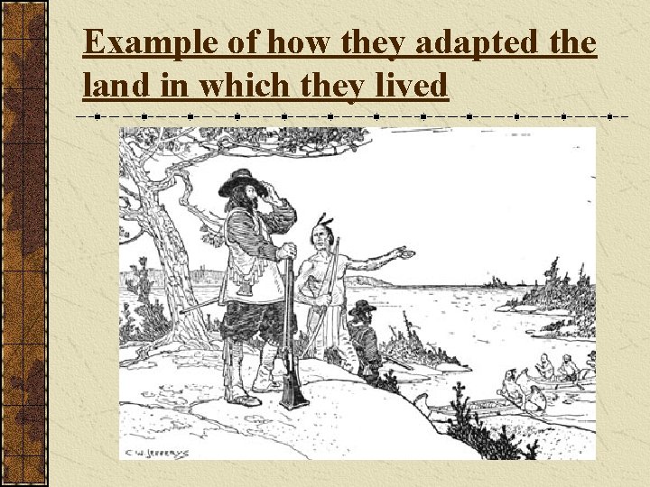 Example of how they adapted the land in which they lived 
