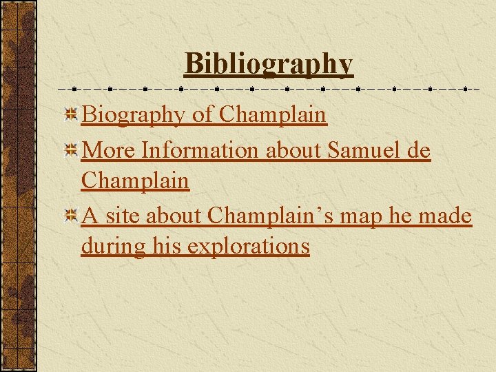 Bibliography Biography of Champlain More Information about Samuel de Champlain A site about Champlain’s