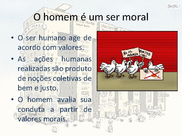 O homem é um ser moral • O ser humano age de acordo com