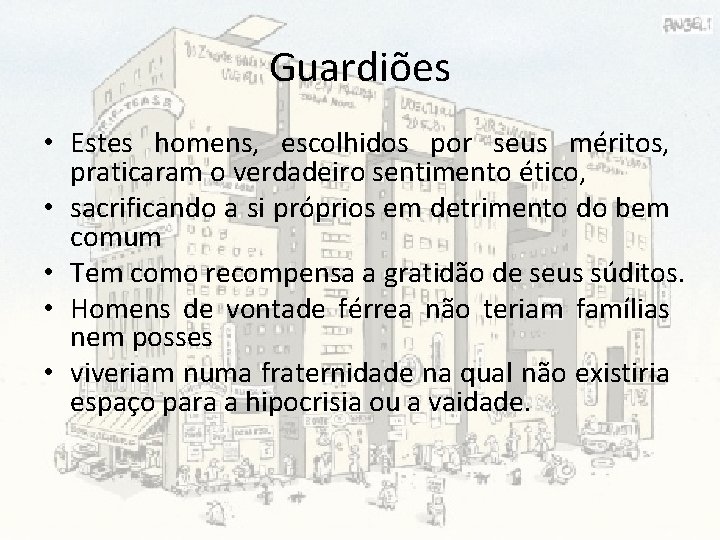 Guardiões • Estes homens, escolhidos por seus méritos, praticaram o verdadeiro sentimento ético, •