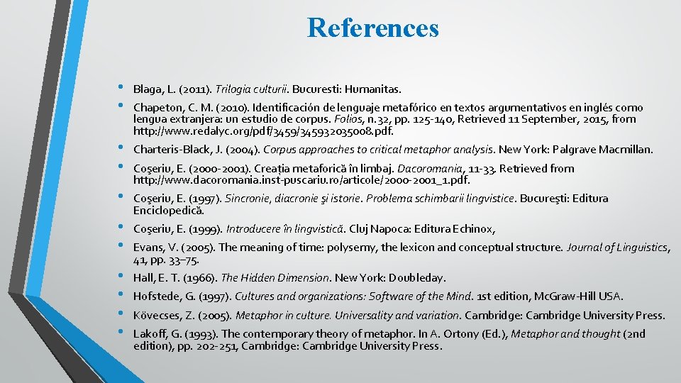 References • • Blaga, L. (2011). Trilogia culturii. Bucuresti: Humanitas. • • Charteris-Black, J. References • • Blaga, L. (2011). Trilogia culturii. Bucuresti: Humanitas. • • Charteris-Black, J.