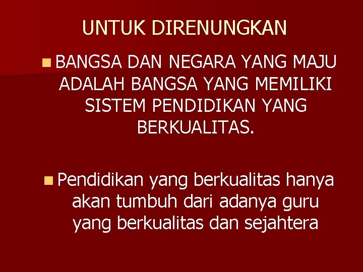 UNTUK DIRENUNGKAN n BANGSA DAN NEGARA YANG MAJU ADALAH BANGSA YANG MEMILIKI SISTEM PENDIDIKAN