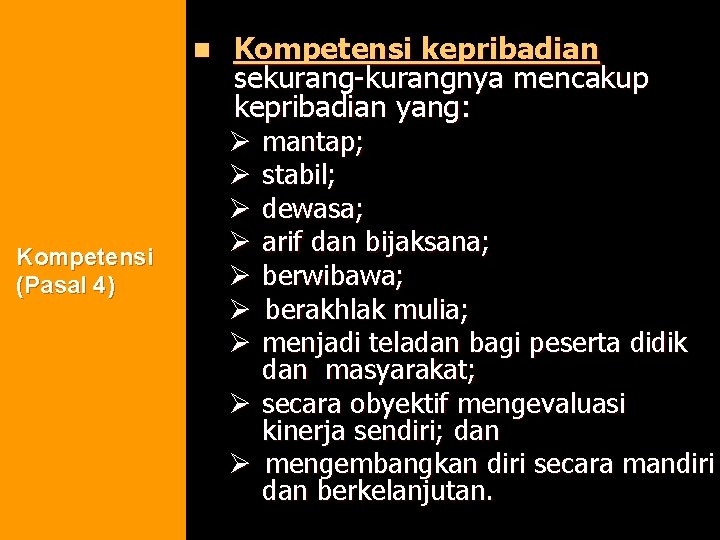 n Kompetensi (Pasal 4) Kompetensi kepribadian sekurang-kurangnya mencakup kepribadian yang: mantap; stabil; dewasa; arif