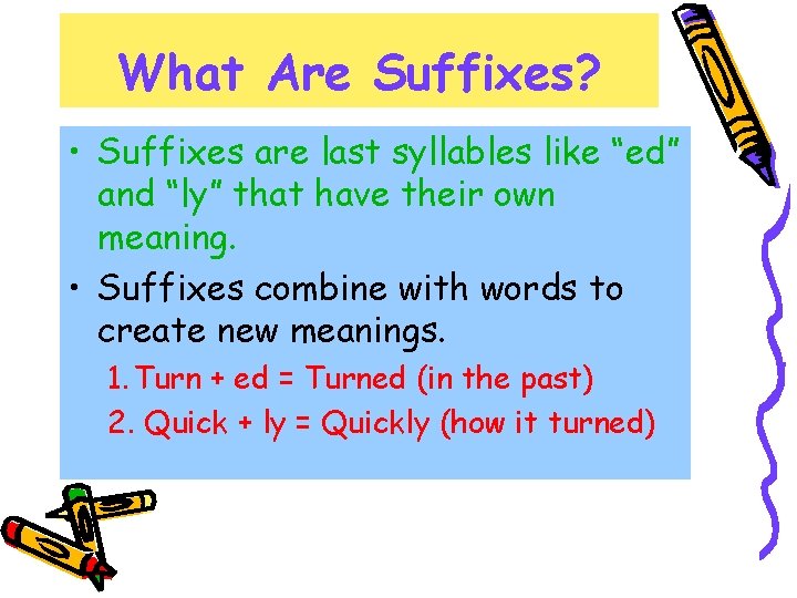 What Are Suffixes? • Suffixes are last syllables like “ed” and “ly” that have