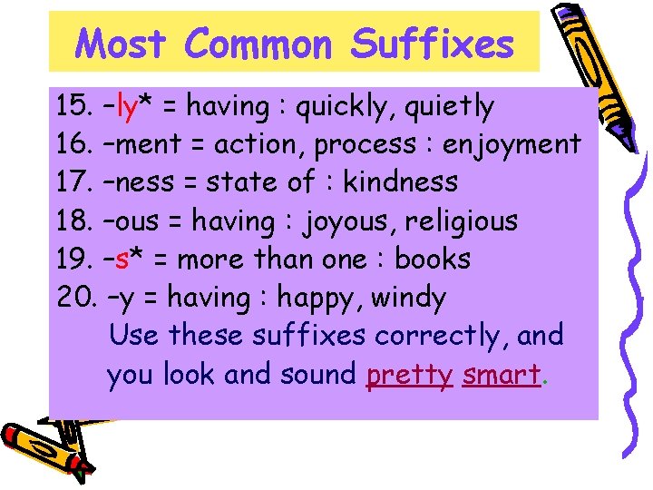 Most Common Suffixes 15. –ly* = having : quickly, quietly 16. –ment = action,