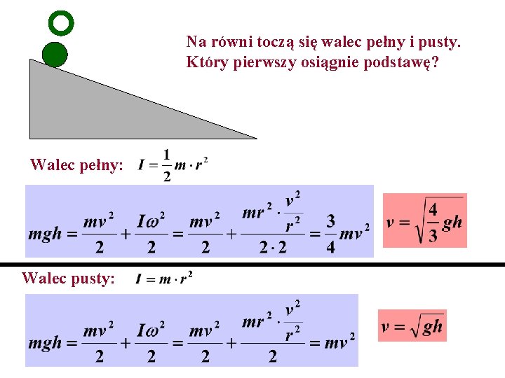 Na równi toczą się walec pełny i pusty. Który pierwszy osiągnie podstawę? Walec pełny: