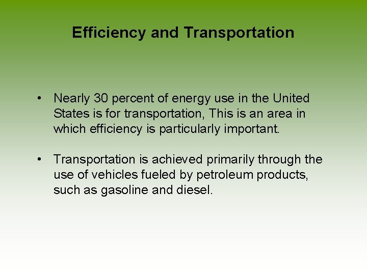 Efficiency and Transportation • Nearly 30 percent of energy use in the United States