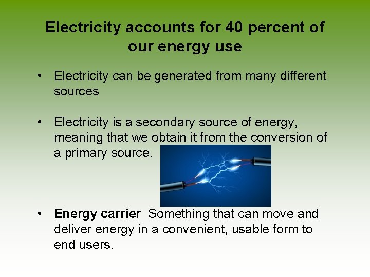 Electricity accounts for 40 percent of our energy use • Electricity can be generated