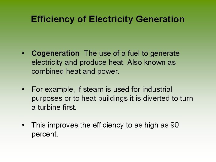 Efficiency of Electricity Generation • Cogeneration The use of a fuel to generate electricity