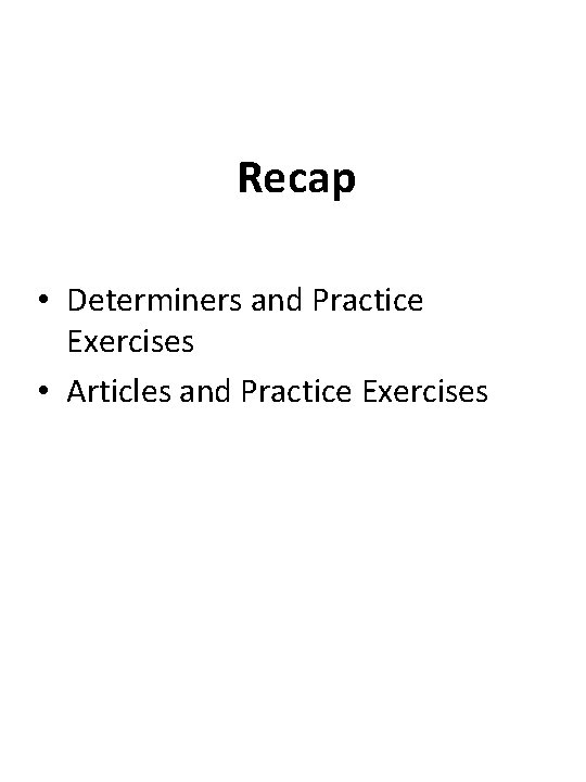 Recap • Determiners and Practice Exercises • Articles and Practice Exercises 