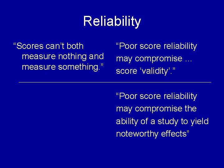 Reliability “Scores can’t both measure nothing and measure something. ” “Poor score reliability may