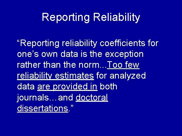 Reporting Reliability “Reporting reliability coefficients for one’s own data is the exception rather than